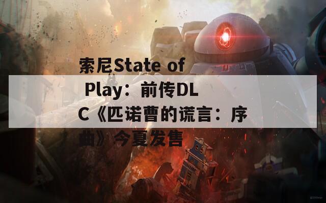 索尼State of Play：前传DLC《匹诺曹的谎言：序曲》今夏发售