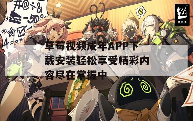 草莓视频成年APP下载安装轻松享受精彩内容尽在掌握中