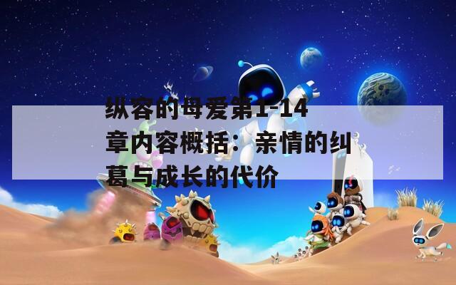 纵容的母爱第1-14章内容概括：亲情的纠葛与成长的代价