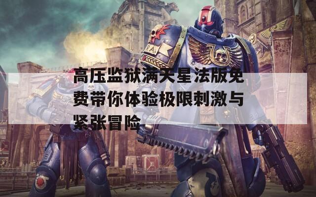 高压监狱满天星法版免费带你体验极限刺激与紧张冒险