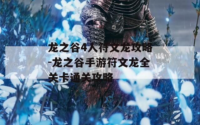 龙之谷4人符文龙攻略-龙之谷手游符文龙全关卡通关攻略