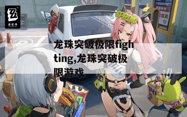 龙珠突破极限fighting,龙珠突破极限游戏