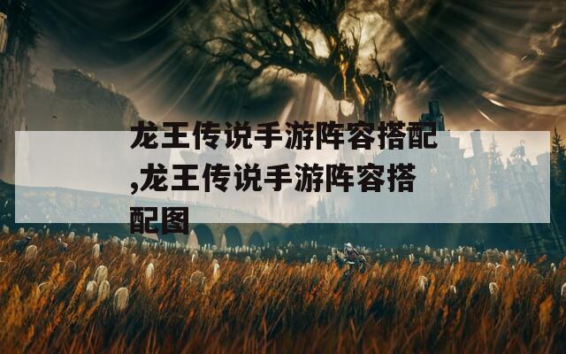 龙王传说手游阵容搭配,龙王传说手游阵容搭配图