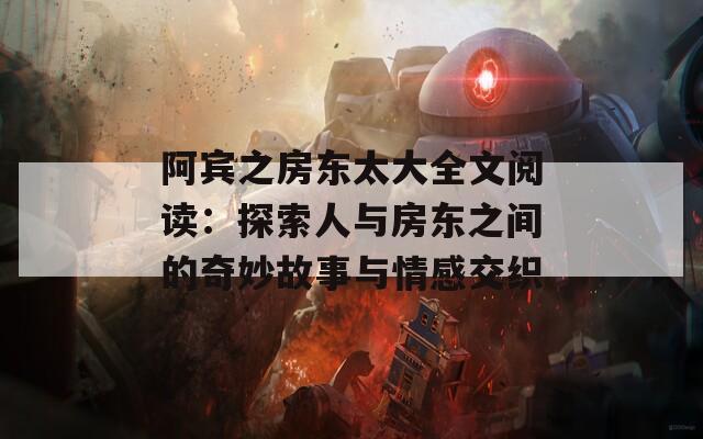 阿宾之房东太大全文阅读：探索人与房东之间的奇妙故事与情感交织