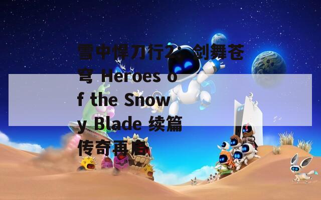 雪中悍刀行2：剑舞苍穹 Heroes of the Snowy Blade 续篇传奇再启