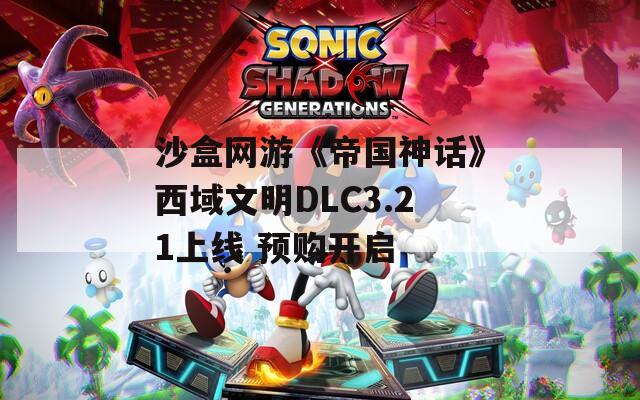沙盒网游《帝国神话》西域文明DLC3.21上线 预购开启