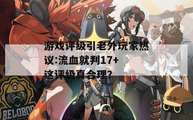 游戏评级引老外玩家热议:流血就判17+ 这评级真合理？