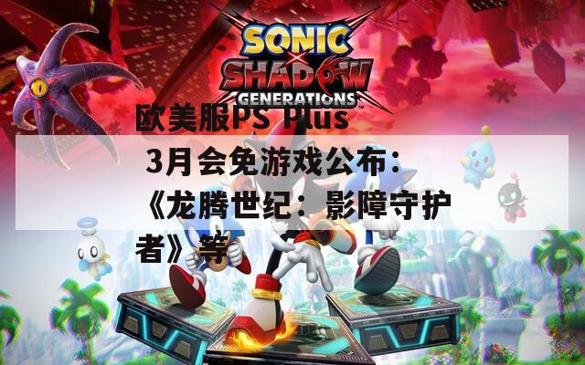 欧美服PS Plus 3月会免游戏公布：《龙腾世纪：影障守护者》等
