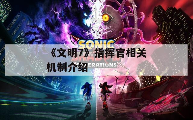 《文明7》指挥官相关机制介绍