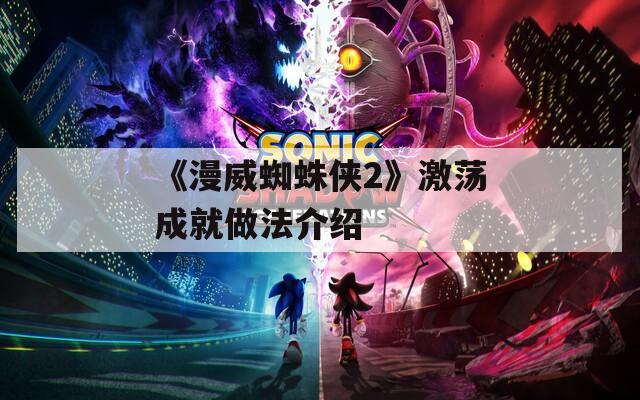 《漫威蜘蛛侠2》激荡成就做法介绍
