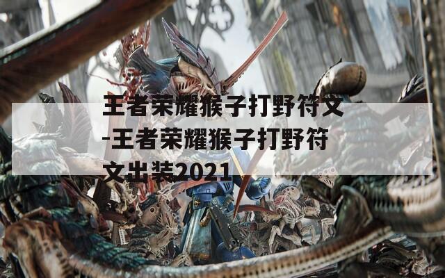 王者荣耀猴子打野符文-王者荣耀猴子打野符文出装2021