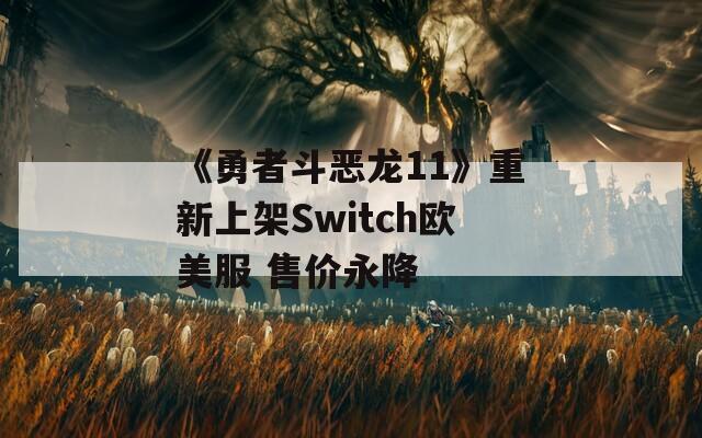 《勇者斗恶龙11》重新上架Switch欧美服 售价永降