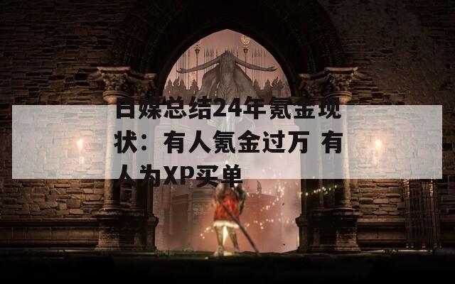 日媒总结24年氪金现状：有人氪金过万 有人为XP买单