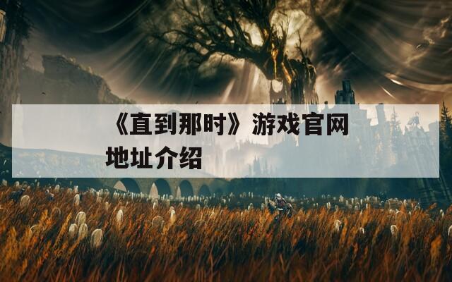 《直到那时》游戏官网地址介绍