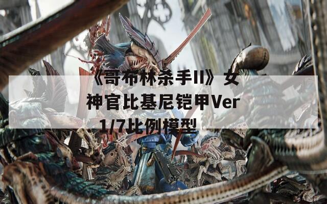 《哥布林杀手II》女神官比基尼铠甲Ver. 1/7比例模型