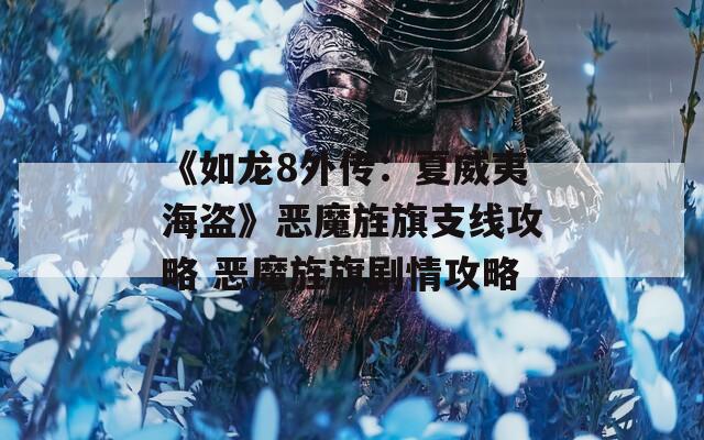 《如龙8外传：夏威夷海盗》恶魔旌旗支线攻略 恶魔旌旗剧情攻略