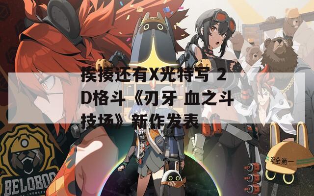 挨揍还有X光特写 2D格斗《刃牙 血之斗技场》新作发表