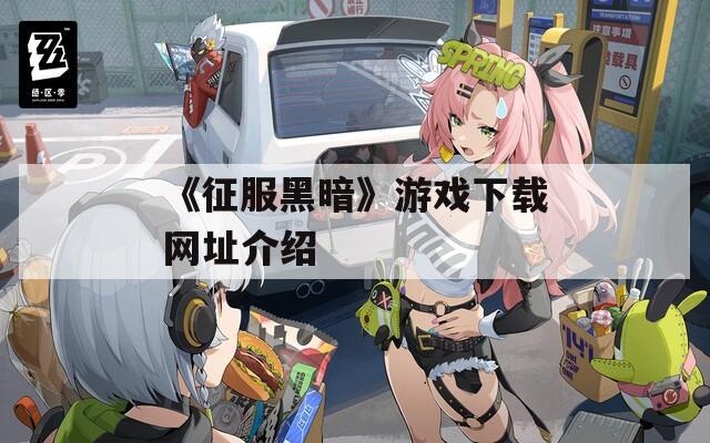 《征服黑暗》游戏下载网址介绍