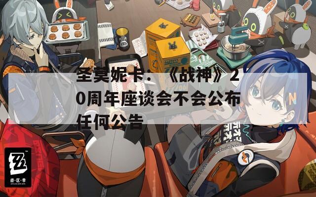 圣莫妮卡：《战神》20周年座谈会不会公布任何公告