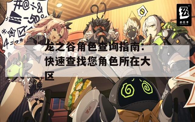 龙之谷角色查询指南：快速查找您角色所在大区