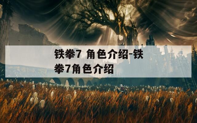 铁拳7 角色介绍-铁拳7角色介绍