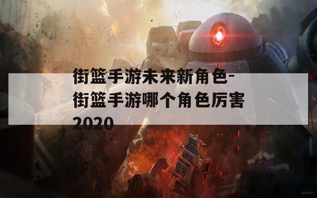 街篮手游未来新角色-街篮手游哪个角色厉害2020