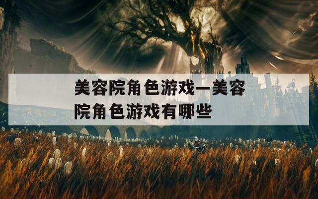 美容院角色游戏—美容院角色游戏有哪些