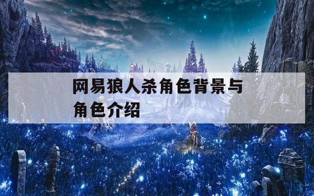 网易狼人杀角色背景与角色介绍