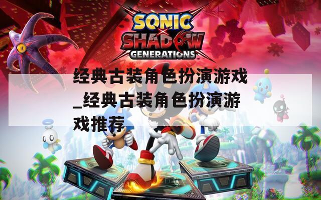 经典古装角色扮演游戏_经典古装角色扮演游戏推荐