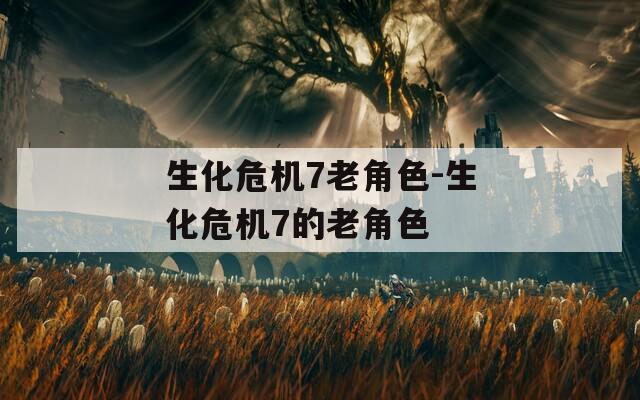 生化危机7老角色-生化危机7的老角色