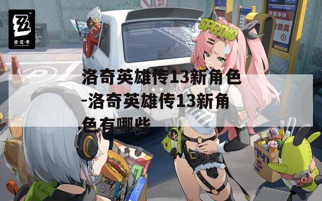 洛奇英雄传13新角色-洛奇英雄传13新角色有哪些