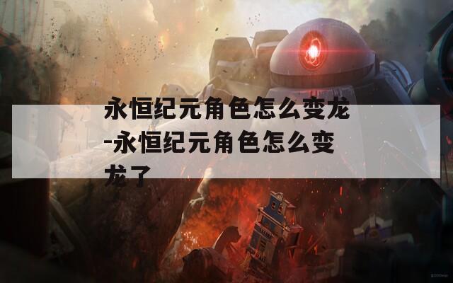 永恒纪元角色怎么变龙-永恒纪元角色怎么变龙了