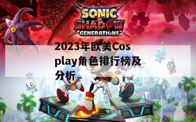 2023年欧美Cosplay角色排行榜及分析