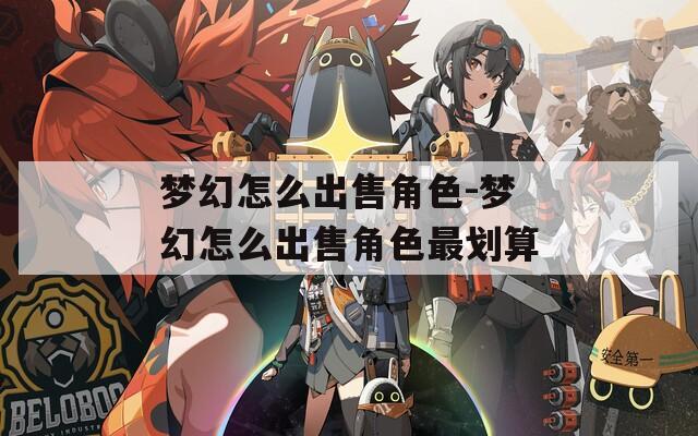 梦幻怎么出售角色-梦幻怎么出售角色最划算