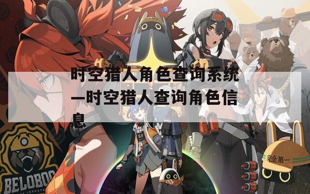时空猎人角色查询系统—时空猎人查询角色信息