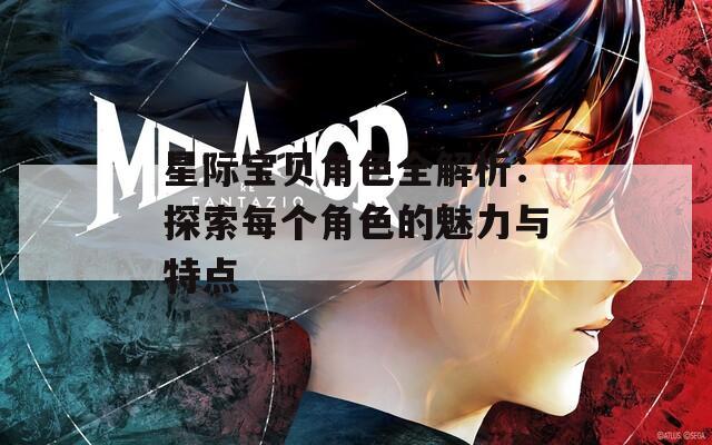 星际宝贝角色全解析：探索每个角色的魅力与特点