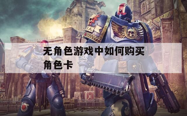 无角色游戏中如何购买角色卡