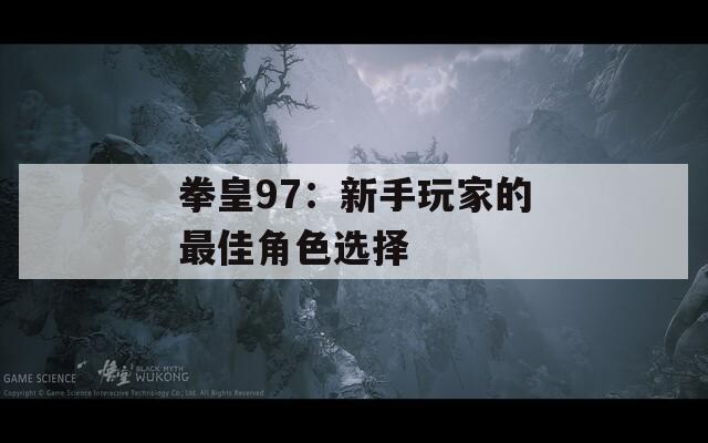 拳皇97：新手玩家的最佳角色选择