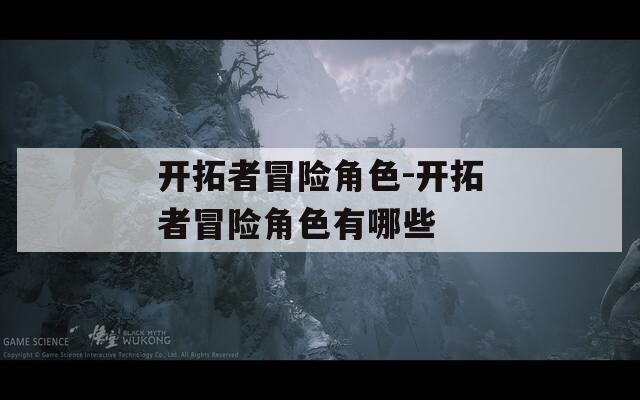开拓者冒险角色-开拓者冒险角色有哪些