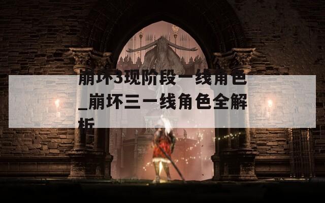崩坏3现阶段一线角色_崩坏三一线角色全解析