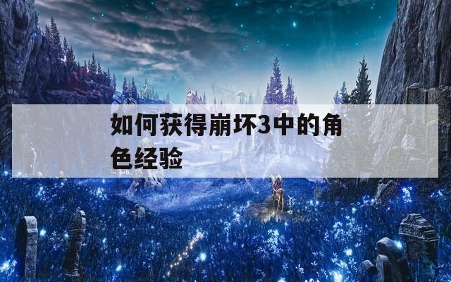 如何获得崩坏3中的角色经验