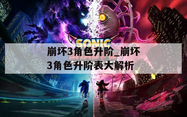 崩坏3角色升阶_崩坏3角色升阶表大解析