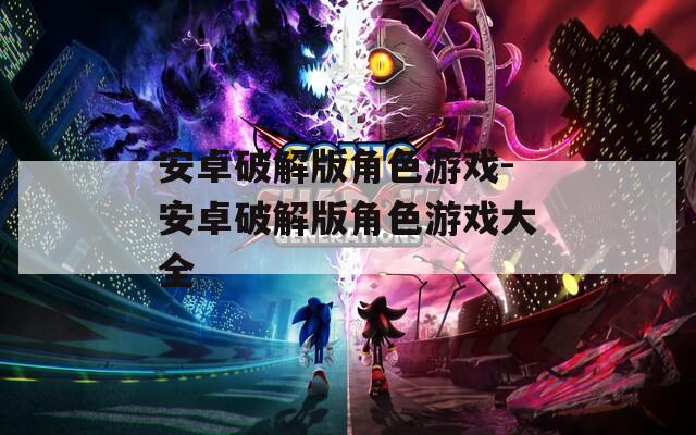 安卓破解版角色游戏-安卓破解版角色游戏大全
