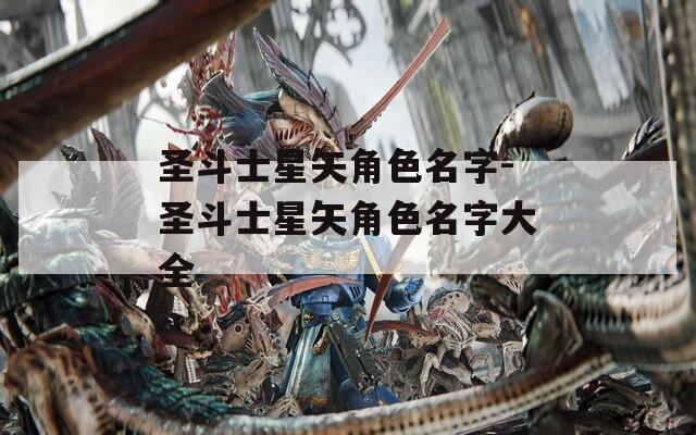 圣斗士星矢角色名字-圣斗士星矢角色名字大全
