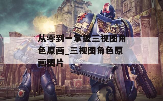 从零到一掌握三视图角色原画_三视图角色原画图片