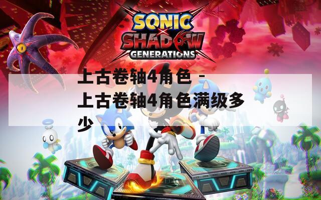 上古卷轴4角色 - 上古卷轴4角色满级多少