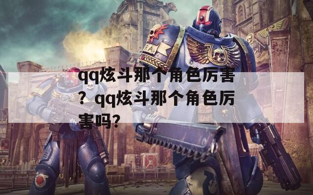qq炫斗那个角色厉害？qq炫斗那个角色厉害吗？