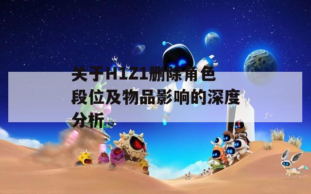 关于H1Z1删除角色段位及物品影响的深度分析
