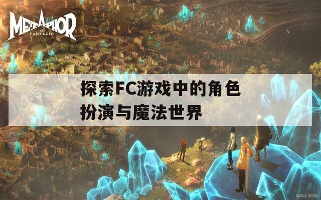 探索FC游戏中的角色扮演与魔法世界