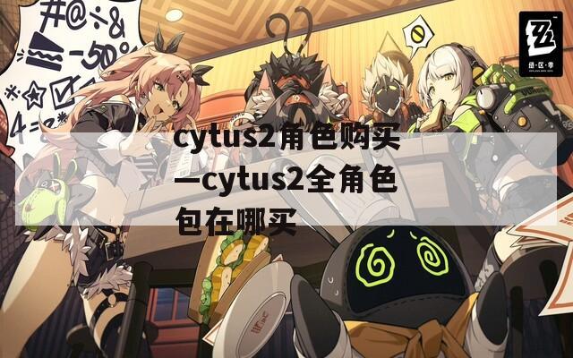 cytus2角色购买—cytus2全角色包在哪买